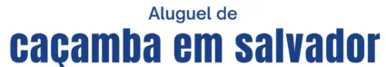 Aluguel de Caçamba de Entulho em Salvador Aluguel de Caçamba de Entulho em Salvador